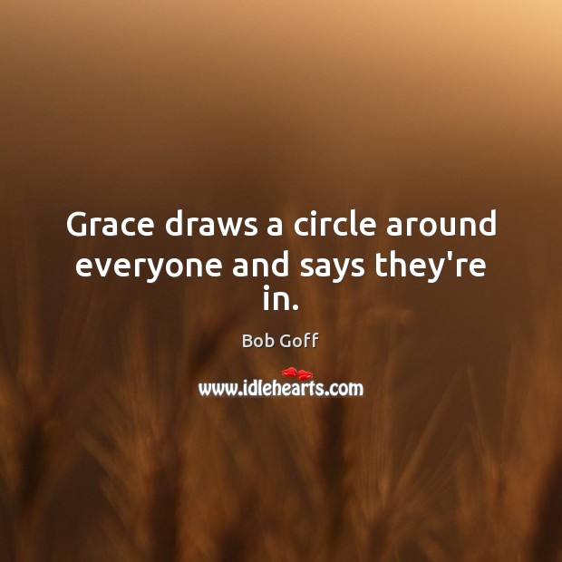 Grace draws a circle around everyone and says they’re in. Bob Goff Picture Quote