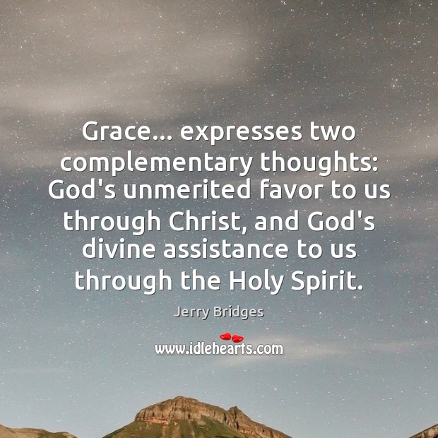Grace… expresses two complementary thoughts: God’s unmerited favor to us through Christ, Jerry Bridges Picture Quote