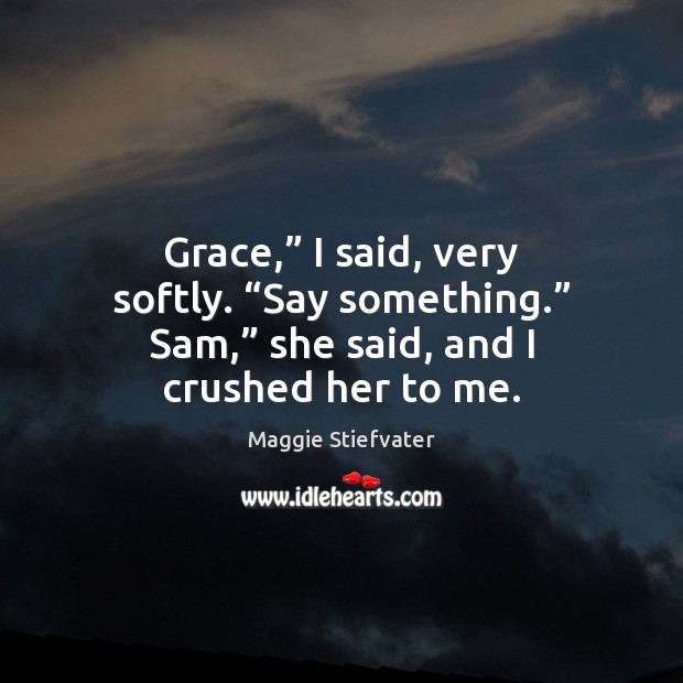 Grace,” I said, very softly. “Say something.” Sam,” she said, and I Image