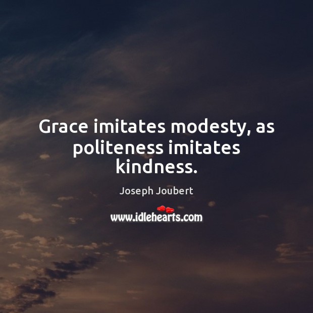 Grace imitates modesty, as politeness imitates kindness. Joseph Joubert Picture Quote