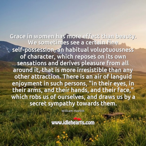 Grace in women has more effect than beauty. We sometimes see a William Hazlitt Picture Quote