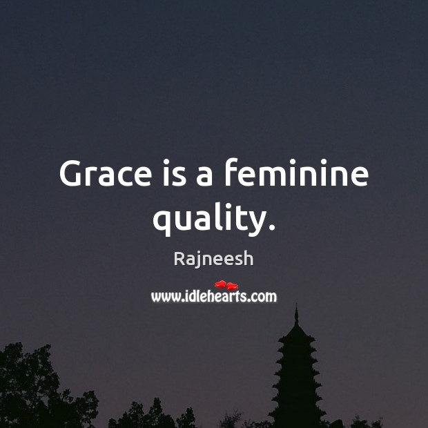 Grace is a feminine quality. Rajneesh Picture Quote