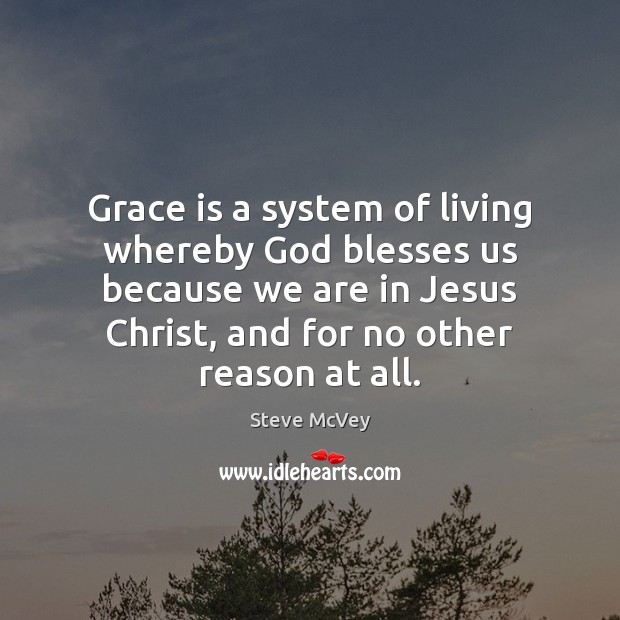Grace is a system of living whereby God blesses us because we Steve McVey Picture Quote