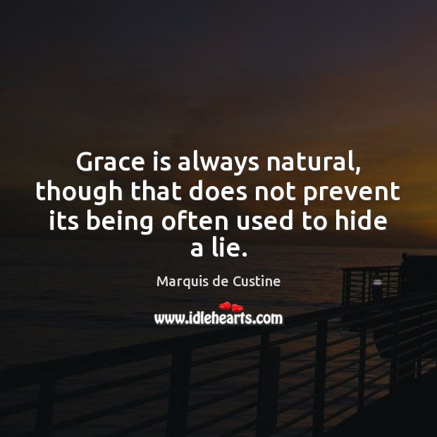 Grace is always natural, though that does not prevent its being often used to hide a lie. 