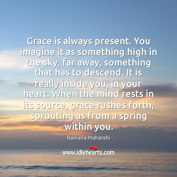 Grace is always present. You imagine it as something high in the Ramana Maharshi Picture Quote