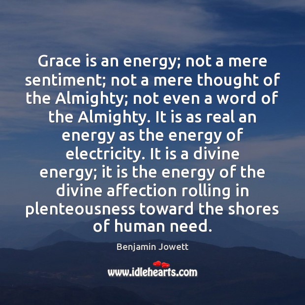 Grace is an energy; not a mere sentiment; not a mere thought Benjamin Jowett Picture Quote