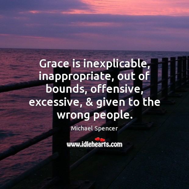 Grace is inexplicable, inappropriate, out of bounds, offensive, excessive, & given to the Offensive Quotes Image
