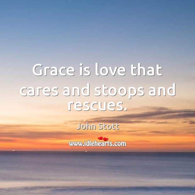 Grace is love that cares and stoops and rescues. Image