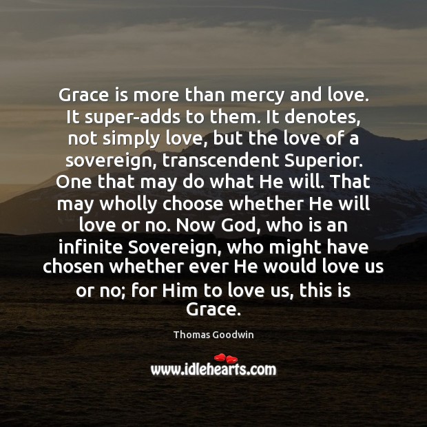 Grace is more than mercy and love. It super-adds to them. It Thomas Goodwin Picture Quote