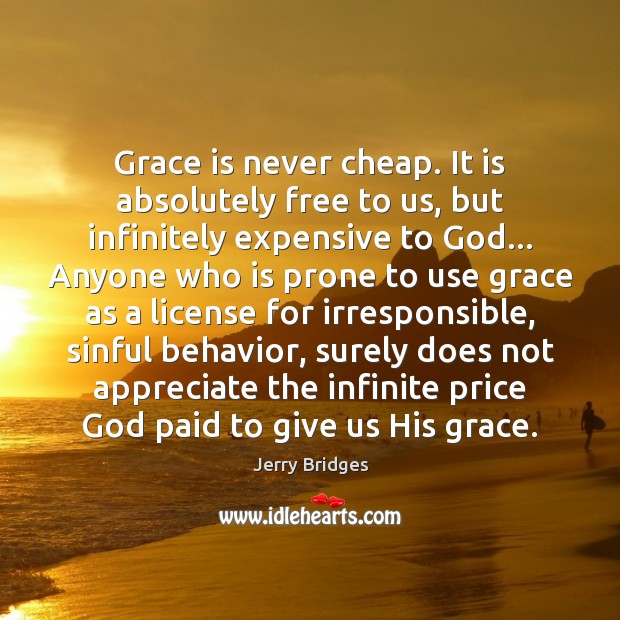 Grace is never cheap. It is absolutely free to us, but infinitely Jerry Bridges Picture Quote