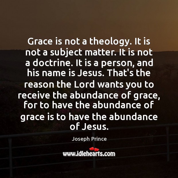 Grace is not a theology. It is not a subject matter. It Joseph Prince Picture Quote