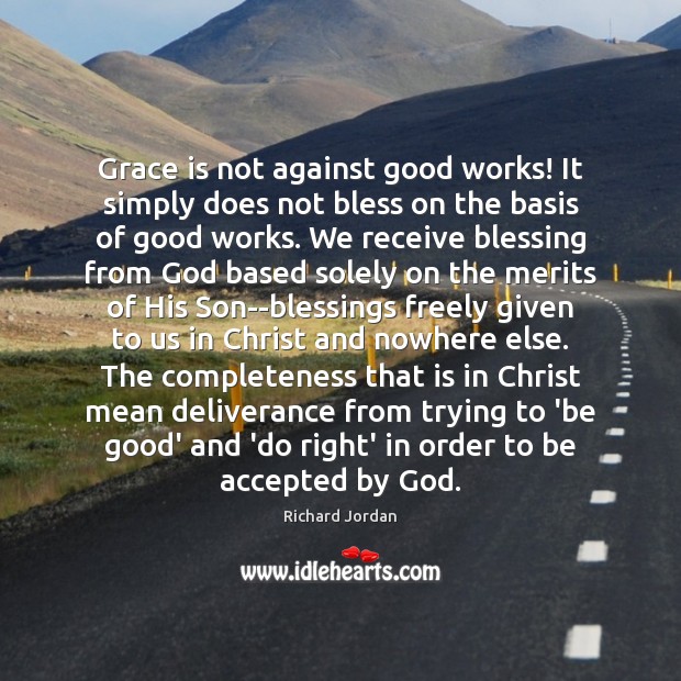 Grace is not against good works! It simply does not bless on Richard Jordan Picture Quote