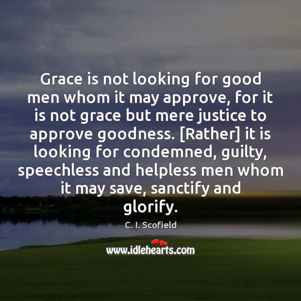Grace is not looking for good men whom it may approve, for C. I. Scofield Picture Quote