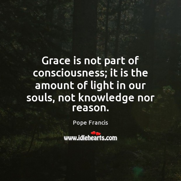 Grace is not part of consciousness; it is the amount of light Image