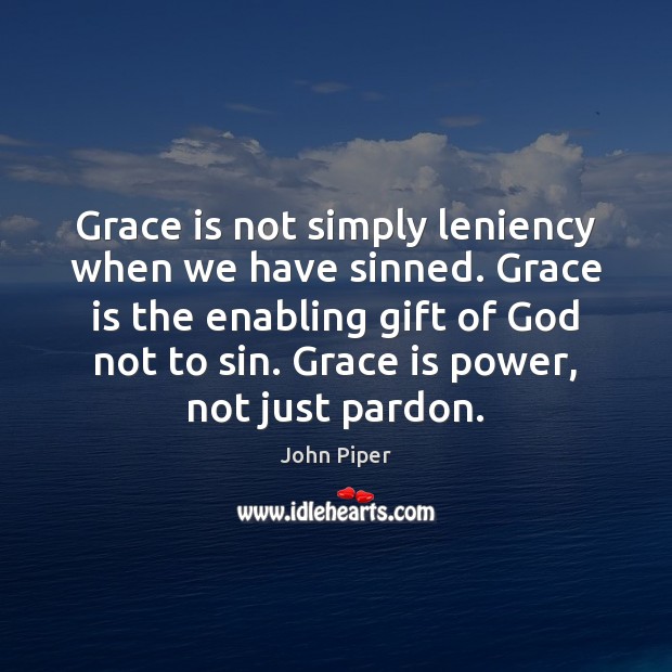 Grace is not simply leniency when we have sinned. Grace is the Image