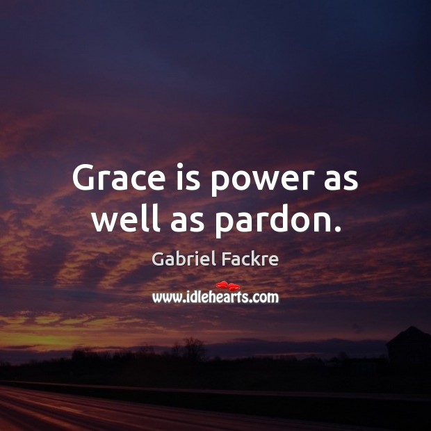 Grace is power as well as pardon. Gabriel Fackre Picture Quote