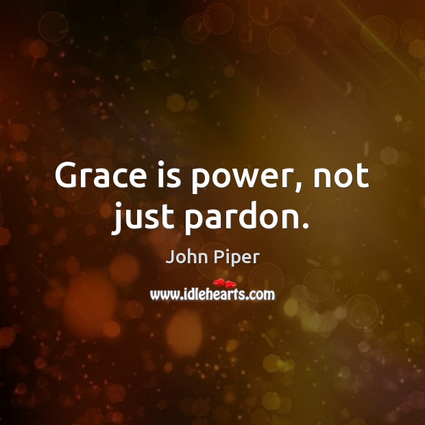 Grace is power, not just pardon. John Piper Picture Quote