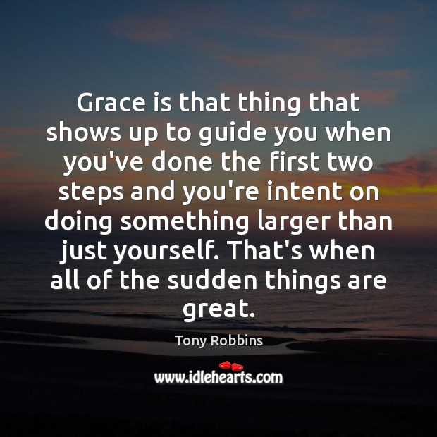 Grace is that thing that shows up to guide you when you’ve Tony Robbins Picture Quote
