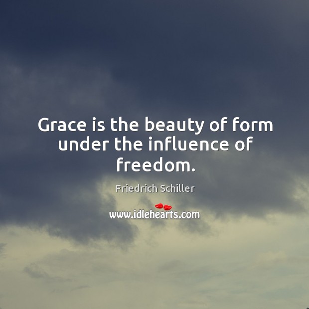 Grace is the beauty of form under the influence of freedom. Friedrich Schiller Picture Quote