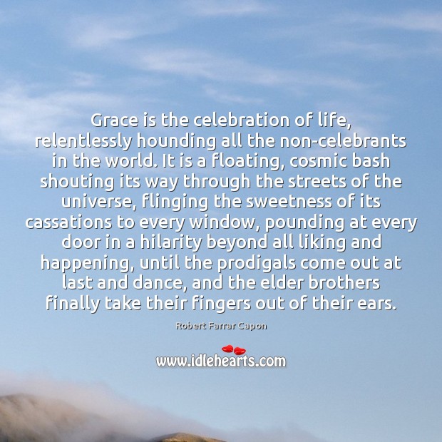 Grace is the celebration of life, relentlessly hounding all the non-celebrants in Brother Quotes Image