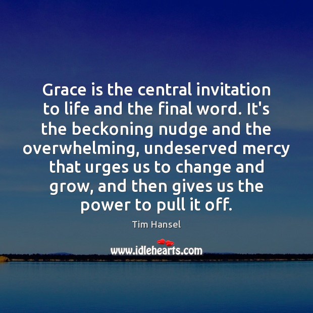 Grace is the central invitation to life and the final word. It’s Tim Hansel Picture Quote