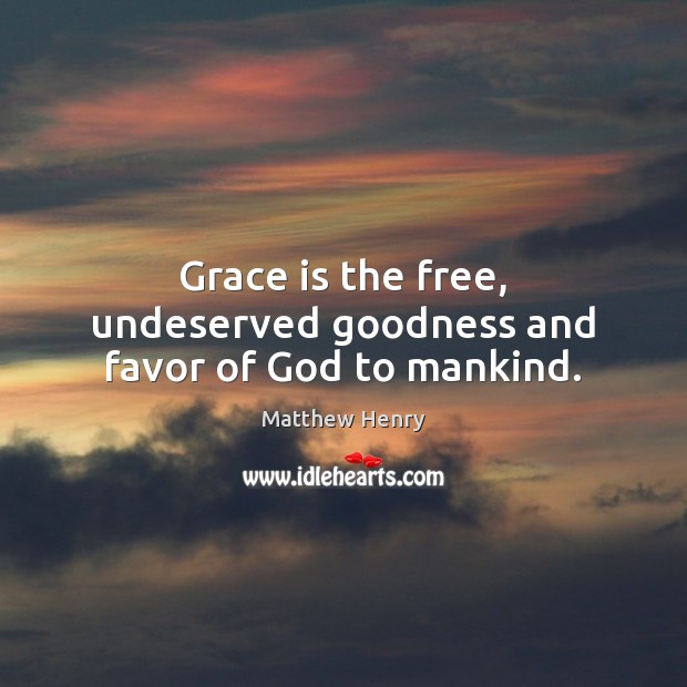Grace is the free, undeserved goodness and favor of God to mankind. Image