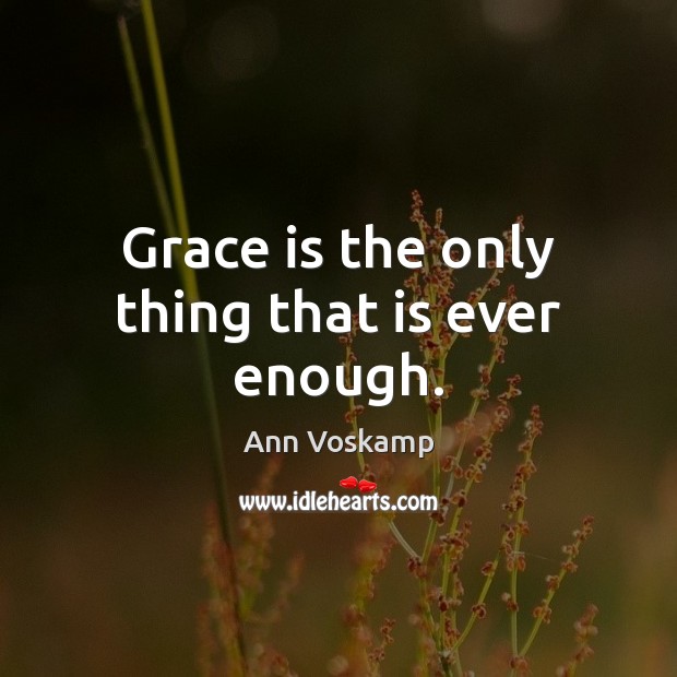 Grace is the only thing that is ever enough. Image
