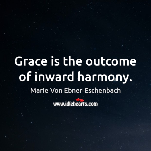 Grace is the outcome of inward harmony. Marie Von Ebner-Eschenbach Picture Quote