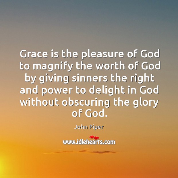 Grace is the pleasure of God to magnify the worth of God John Piper Picture Quote