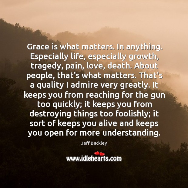 Grace is what matters. In anything. Especially life, especially growth, tragedy, pain, Image