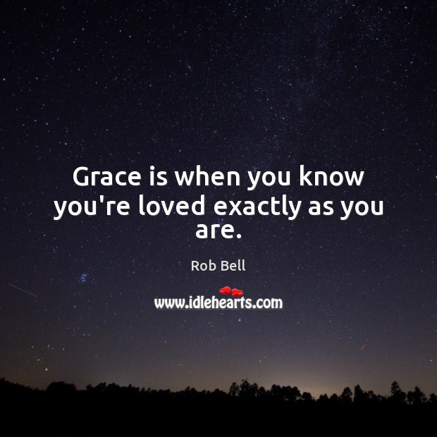 Grace is when you know you’re loved exactly as you are. Rob Bell Picture Quote