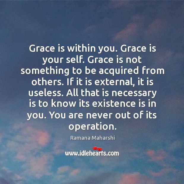 Grace is within you. Grace is your self. Grace is not something Ramana Maharshi Picture Quote