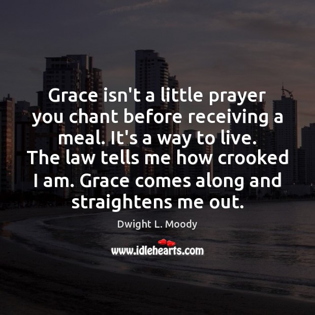 Grace isn’t a little prayer you chant before receiving a meal. It’s Dwight L. Moody Picture Quote