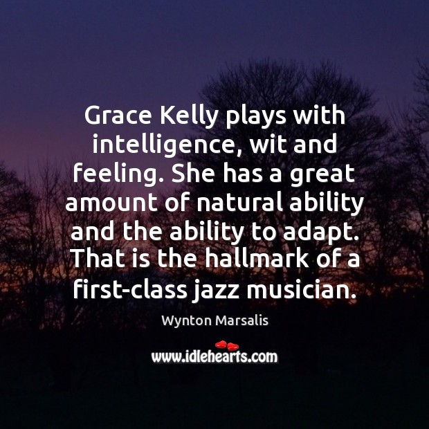 Grace Kelly plays with intelligence, wit and feeling. She has a great Wynton Marsalis Picture Quote