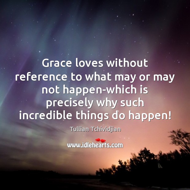 Grace loves without reference to what may or may not happen-which is Tullian Tchividjian Picture Quote