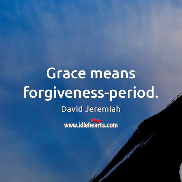 Grace means forgiveness-period. David Jeremiah Picture Quote