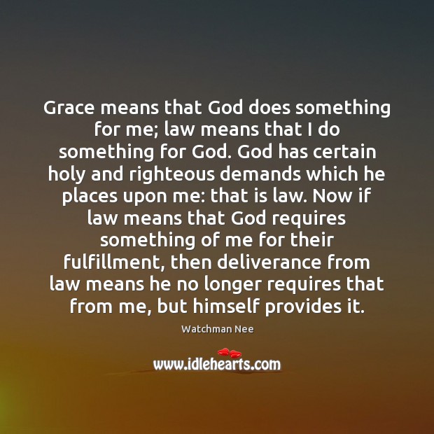 Grace means that God does something for me; law means that I Watchman Nee Picture Quote