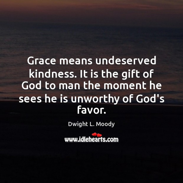 Grace means undeserved kindness. It is the gift of God to man Image