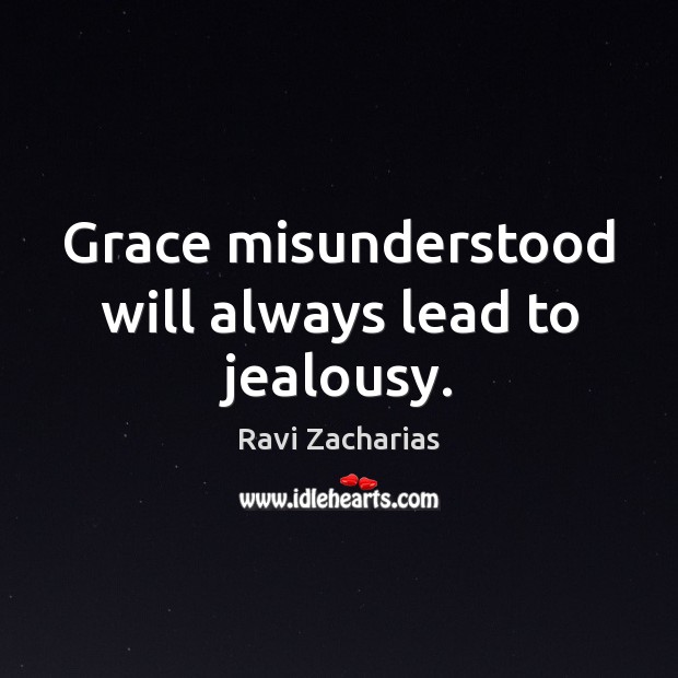 Grace misunderstood will always lead to jealousy. Ravi Zacharias Picture Quote