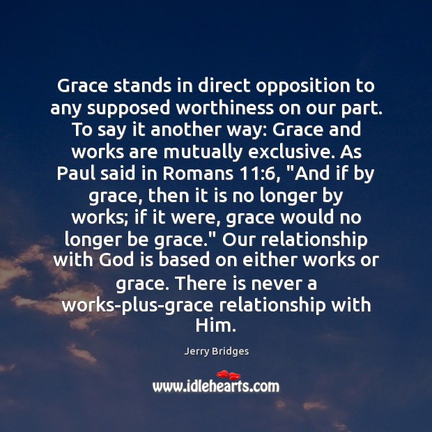 Grace stands in direct opposition to any supposed worthiness on our part. Jerry Bridges Picture Quote