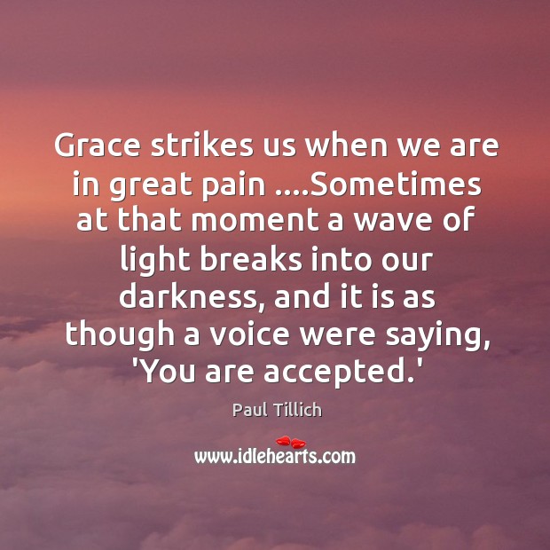 Grace strikes us when we are in great pain ….Sometimes at that Paul Tillich Picture Quote
