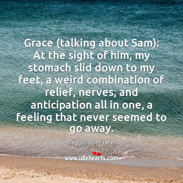 Grace (talking about Sam): At the sight of him, my stomach slid Image