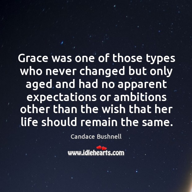 Grace was one of those types who never changed but only aged Candace Bushnell Picture Quote