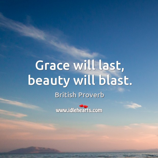 Grace will last, beauty will blast. British Proverbs Image