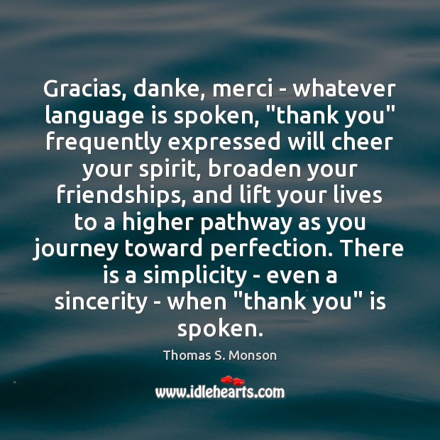 Gracias, danke, merci – whatever language is spoken, “thank you” frequently expressed Thomas S. Monson Picture Quote