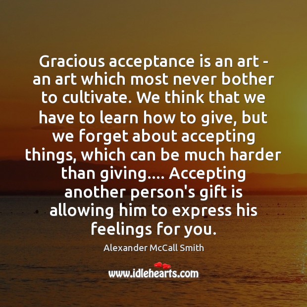 Gracious acceptance is an art – an art which most never bother Alexander McCall Smith Picture Quote