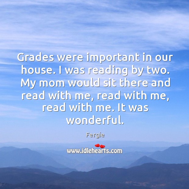 Grades were important in our house. I was reading by two. My Image
