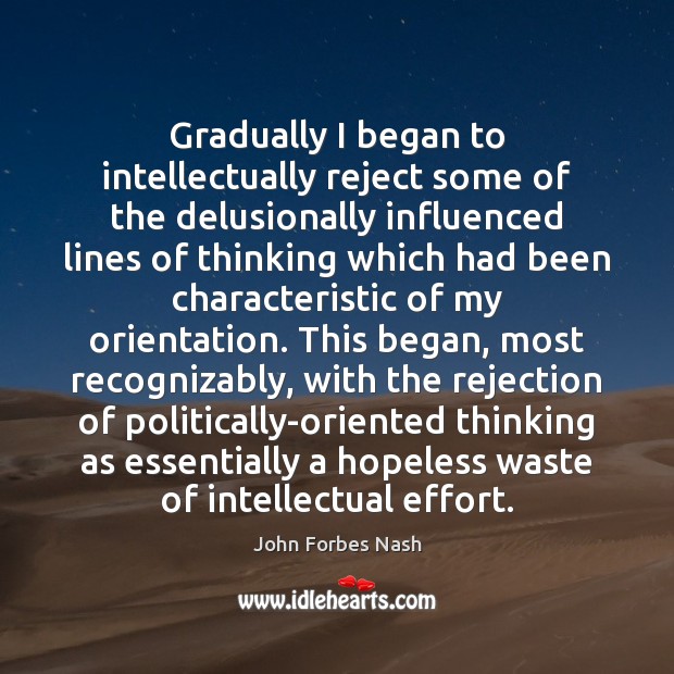 Gradually I began to intellectually reject some of the delusionally influenced lines John Forbes Nash Picture Quote