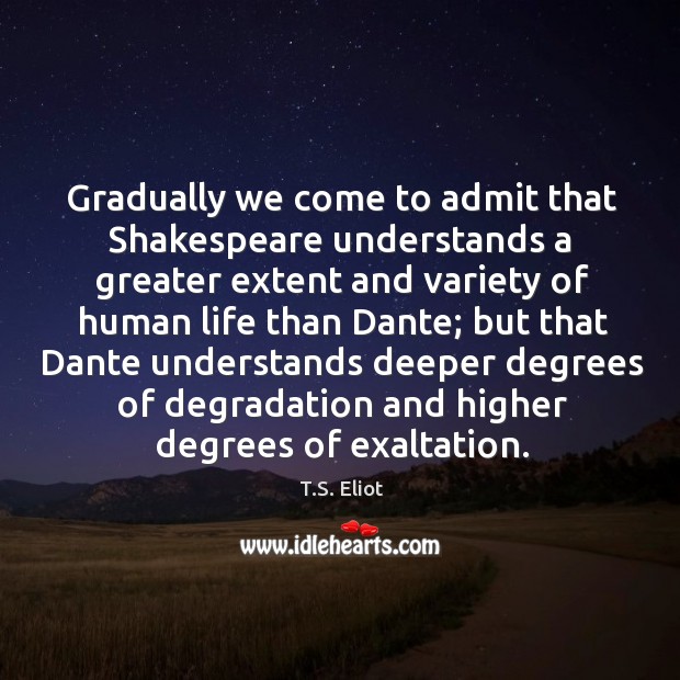 Gradually we come to admit that Shakespeare understands a greater extent and Image