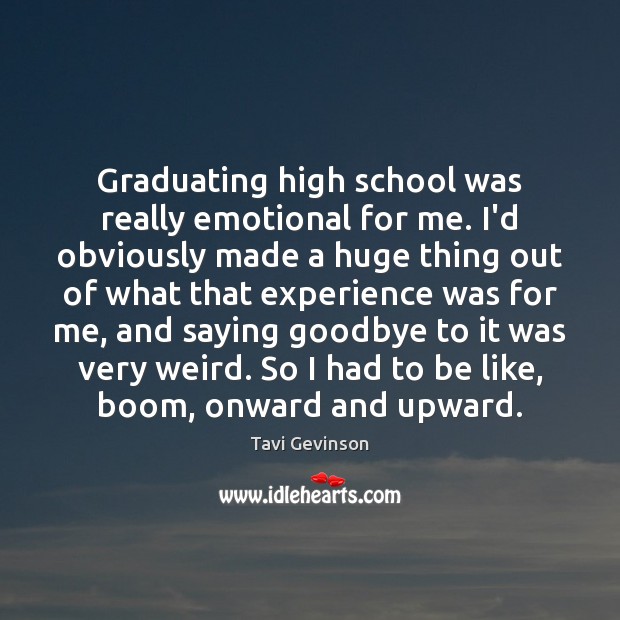 Graduating high school was really emotional for me. I’d obviously made a Tavi Gevinson Picture Quote